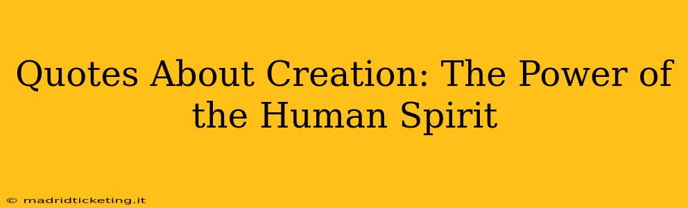 Quotes About Creation: The Power of the Human Spirit