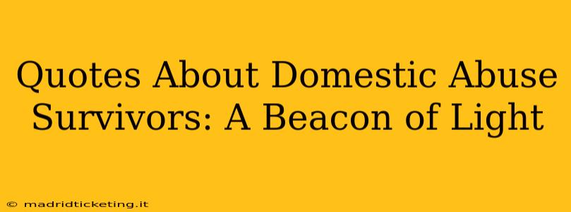 Quotes About Domestic Abuse Survivors: A Beacon of Light