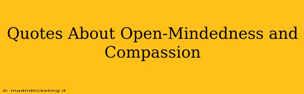 Quotes About Open-Mindedness and Compassion