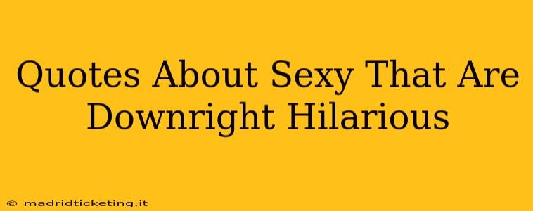 Quotes About Sexy That Are Downright Hilarious