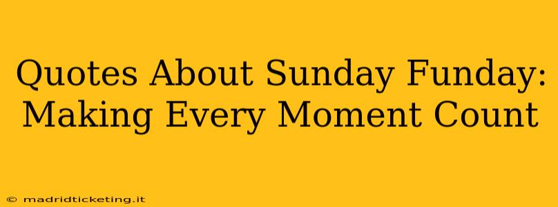 Quotes About Sunday Funday: Making Every Moment Count