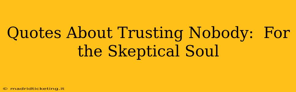 Quotes About Trusting Nobody:  For the Skeptical Soul