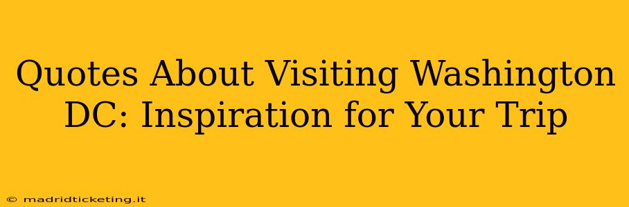 Quotes About Visiting Washington DC: Inspiration for Your Trip