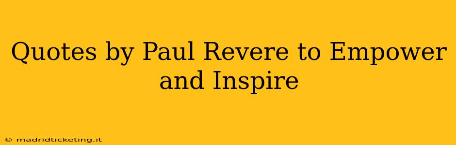 Quotes by Paul Revere to Empower and Inspire