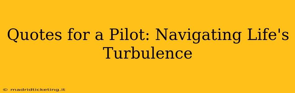 Quotes for a Pilot: Navigating Life's Turbulence