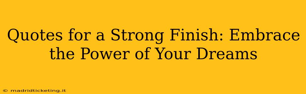 Quotes for a Strong Finish: Embrace the Power of Your Dreams