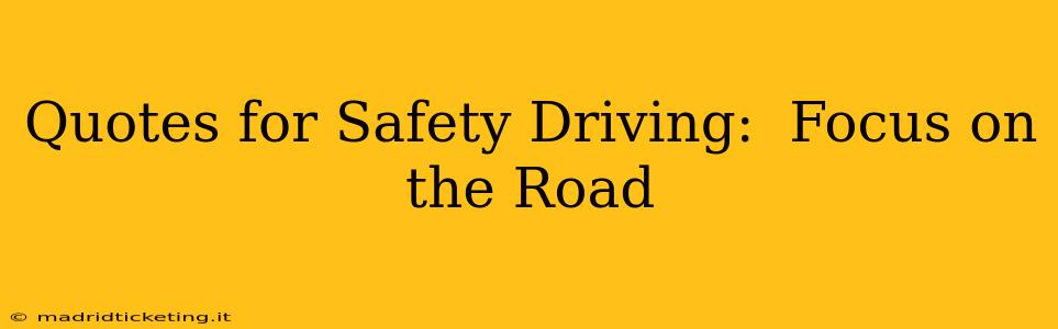 Quotes for Safety Driving:  Focus on the Road