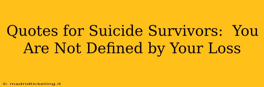 Quotes for Suicide Survivors:  You Are Not Defined by Your Loss