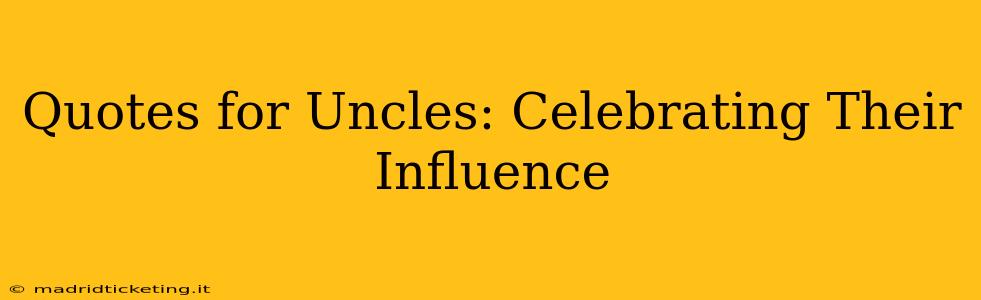 Quotes for Uncles: Celebrating Their Influence