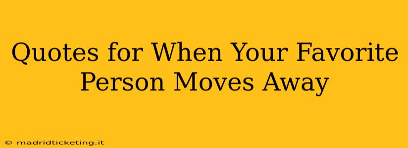 Quotes for When Your Favorite Person Moves Away