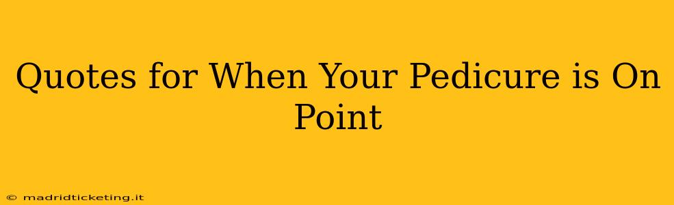 Quotes for When Your Pedicure is On Point