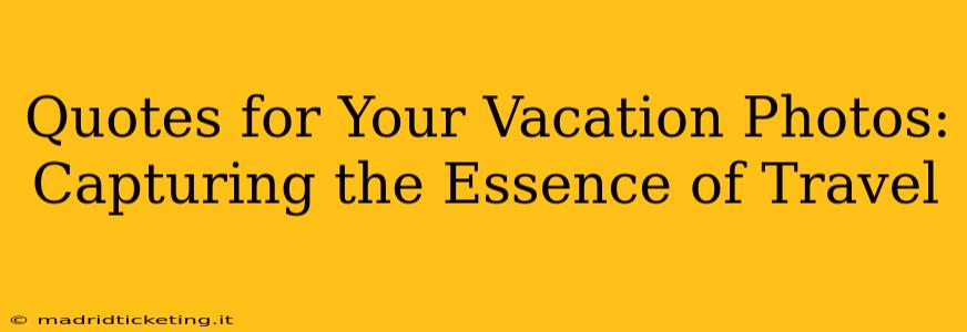 Quotes for Your Vacation Photos: Capturing the Essence of Travel