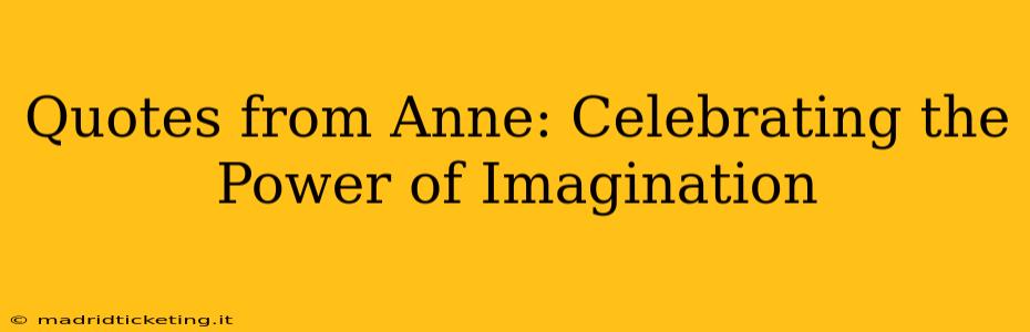 Quotes from Anne: Celebrating the Power of Imagination