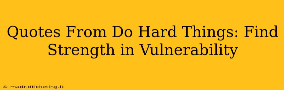 Quotes From Do Hard Things: Find Strength in Vulnerability