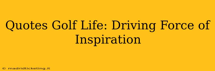 Quotes Golf Life: Driving Force of Inspiration