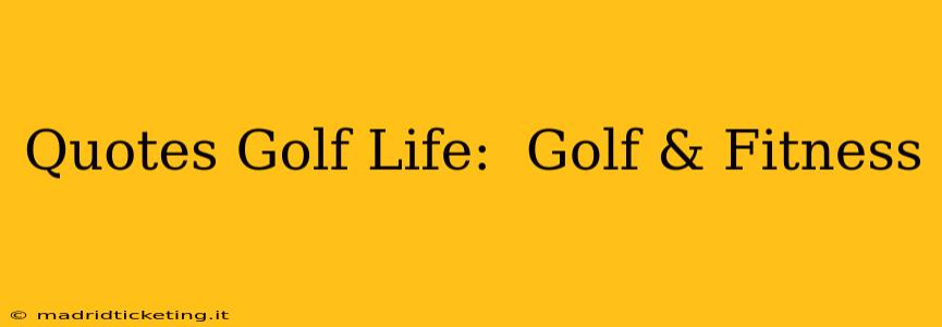 Quotes Golf Life:  Golf & Fitness