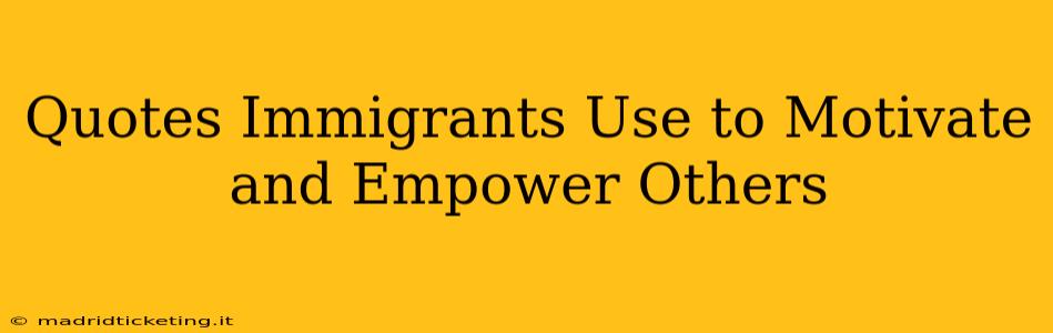 Quotes Immigrants Use to Motivate and Empower Others
