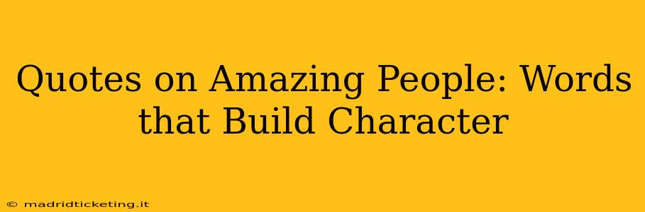 Quotes on Amazing People: Words that Build Character