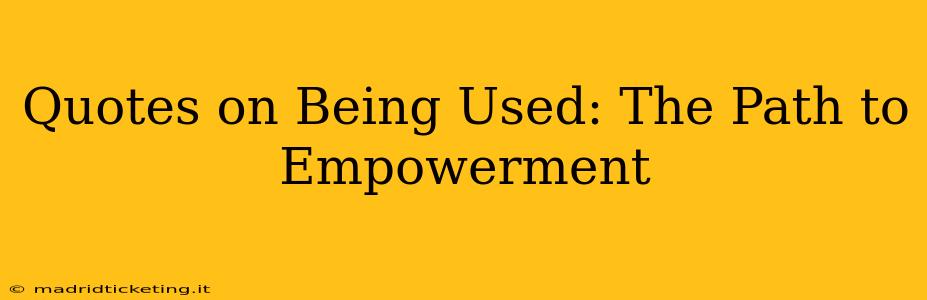 Quotes on Being Used: The Path to Empowerment