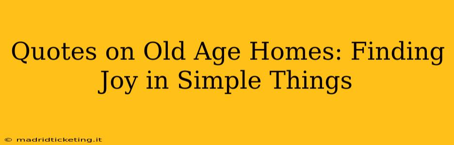 Quotes on Old Age Homes: Finding Joy in Simple Things