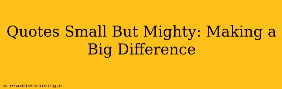 Quotes Small But Mighty: Making a Big Difference
