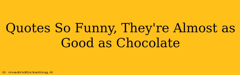 Quotes So Funny, They're Almost as Good as Chocolate