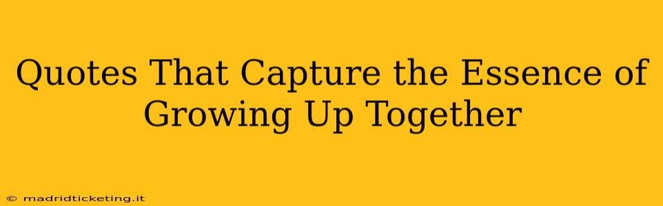 Quotes That Capture the Essence of Growing Up Together
