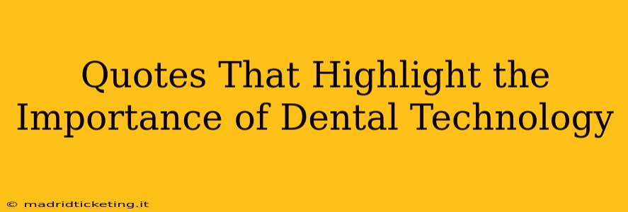 Quotes That Highlight the Importance of Dental Technology