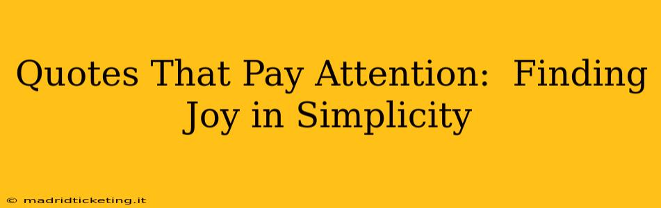 Quotes That Pay Attention:  Finding Joy in Simplicity