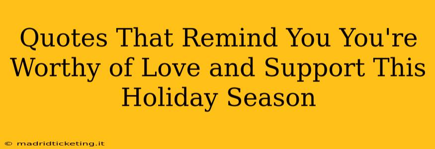 Quotes That Remind You You're Worthy of Love and Support This Holiday Season
