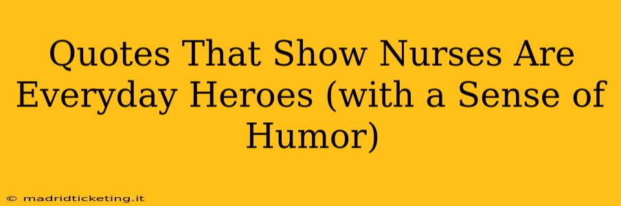 Quotes That Show Nurses Are Everyday Heroes (with a Sense of Humor)
