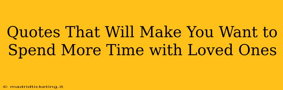 Quotes That Will Make You Want to Spend More Time with Loved Ones