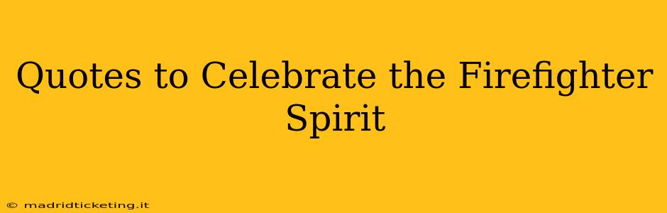 Quotes to Celebrate the Firefighter Spirit