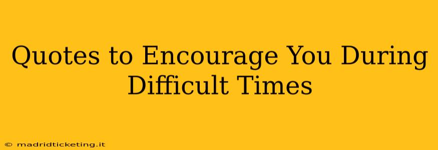 Quotes to Encourage You During Difficult Times