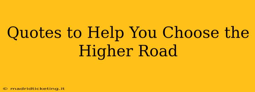 Quotes to Help You Choose the Higher Road