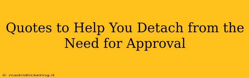 Quotes to Help You Detach from the Need for Approval