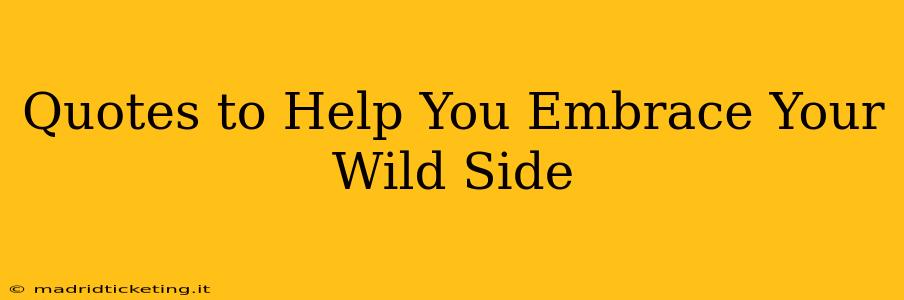 Quotes to Help You Embrace Your Wild Side