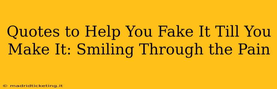 Quotes to Help You Fake It Till You Make It: Smiling Through the Pain