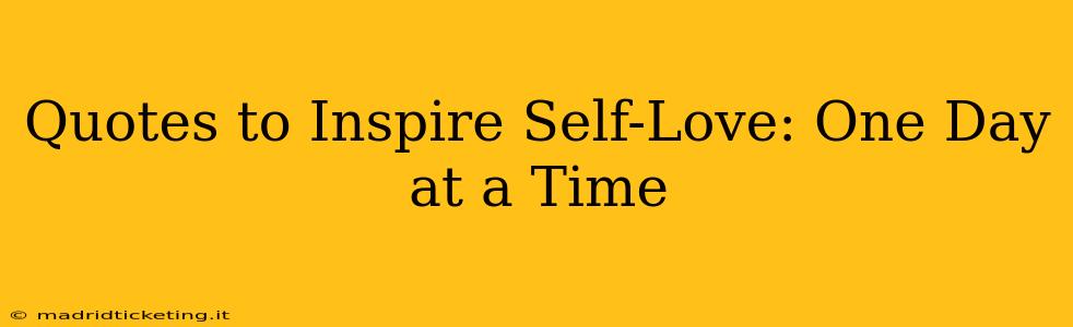 Quotes to Inspire Self-Love: One Day at a Time