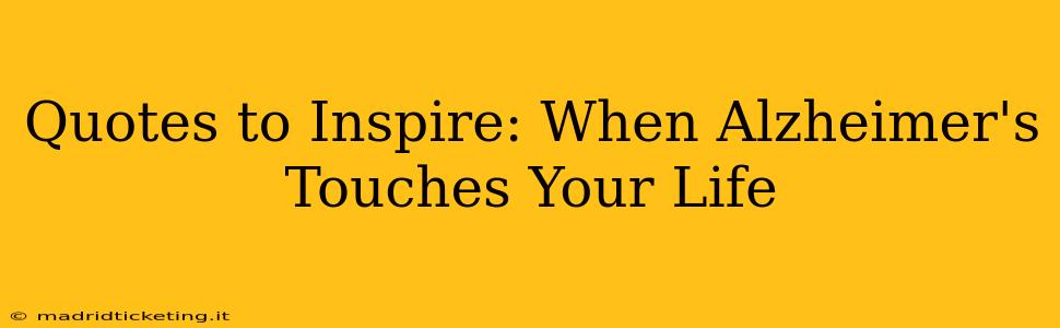 Quotes to Inspire: When Alzheimer's Touches Your Life