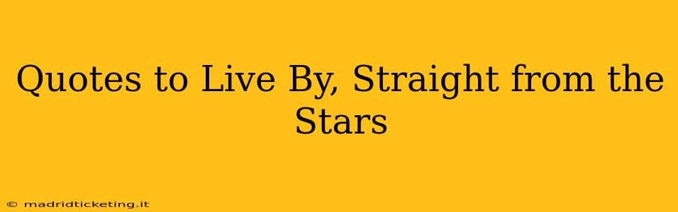 Quotes to Live By, Straight from the Stars