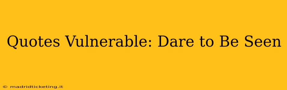 Quotes Vulnerable: Dare to Be Seen