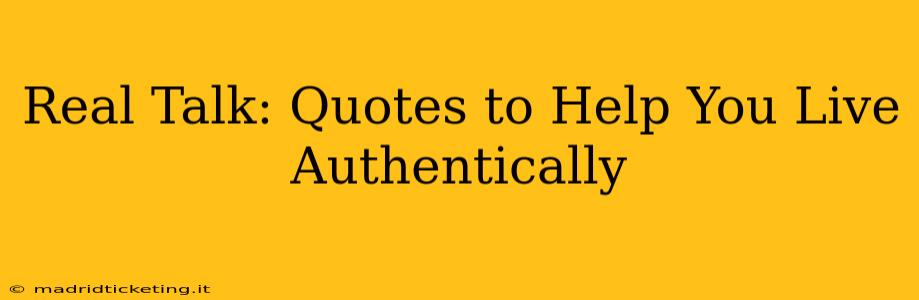 Real Talk: Quotes to Help You Live Authentically