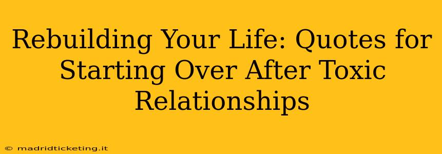 Rebuilding Your Life: Quotes for Starting Over After Toxic Relationships