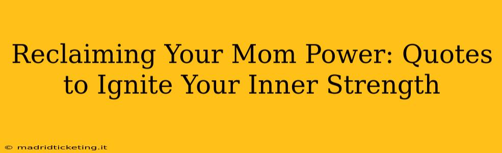 Reclaiming Your Mom Power: Quotes to Ignite Your Inner Strength