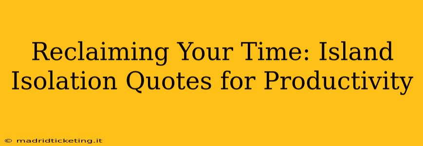 Reclaiming Your Time: Island Isolation Quotes for Productivity