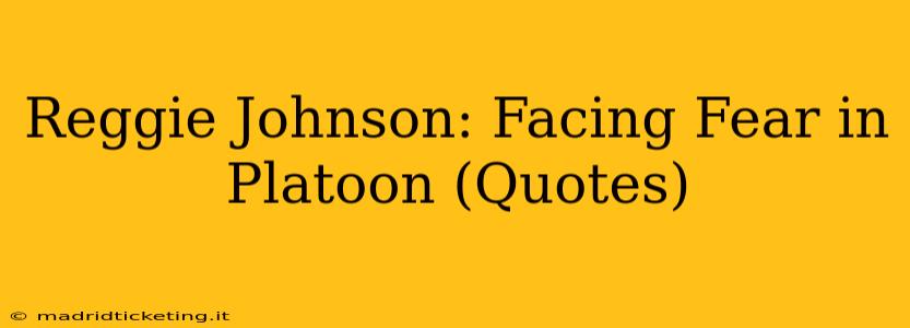 Reggie Johnson: Facing Fear in Platoon (Quotes)
