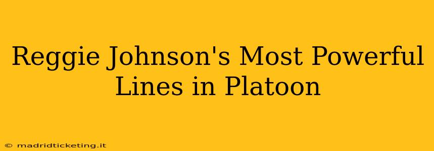 Reggie Johnson's Most Powerful Lines in Platoon