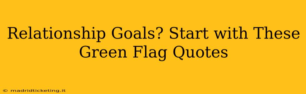 Relationship Goals? Start with These Green Flag Quotes