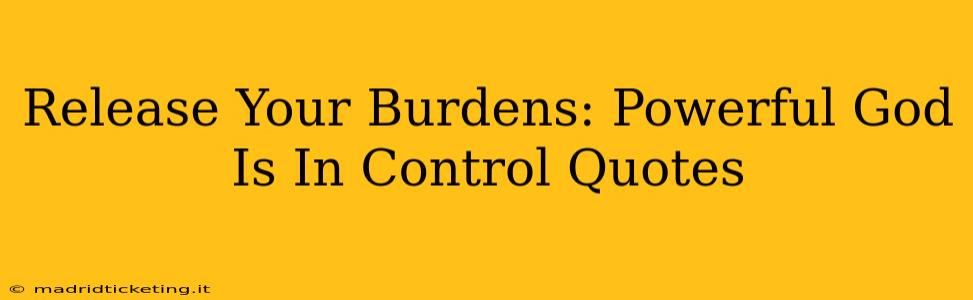 Release Your Burdens: Powerful God Is In Control Quotes